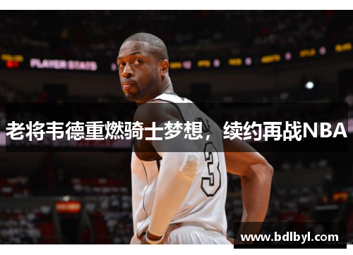 老将韦德重燃骑士梦想，续约再战NBA